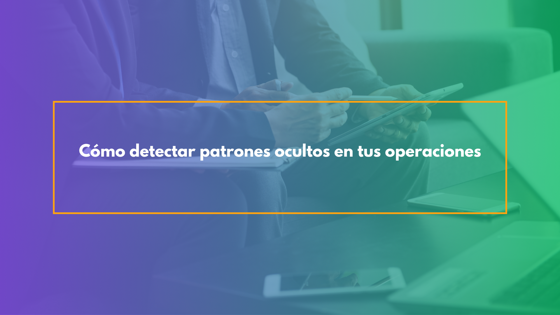 Cómo detectar patrones ocultos en tus operaciones