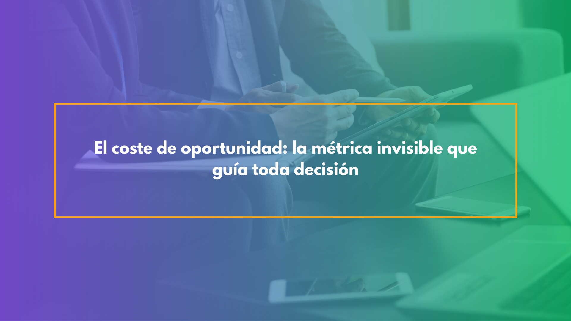 El coste de oportunidad: la métrica invisible que guía toda decisión