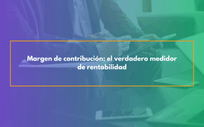 Margen de contribución: el verdadero medidor de rentabilidad